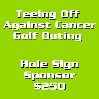 Teeing Off Against Cancer Hole Sponsor  - $250
