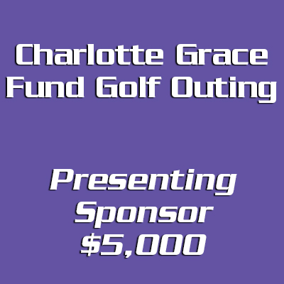 Charlotte Grace Fund Golf Outing Presenting Sponsor - $5,000