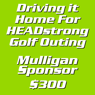 Driving It Home For HEADstrong Mulligan Sponsor - $300