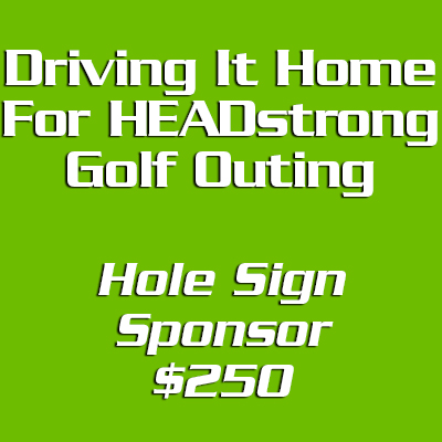 Driving It Home For HEADstrong Hole Sponsor - $250