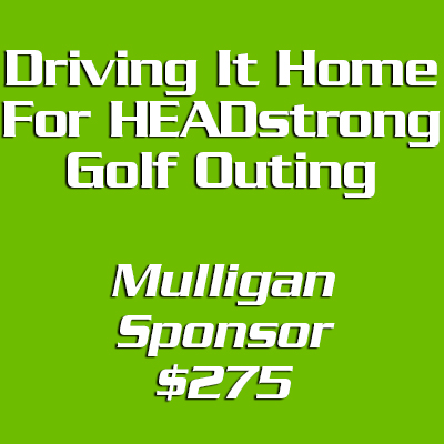 Driving It Home For HEADstrong Mulligan Sponsor - $275