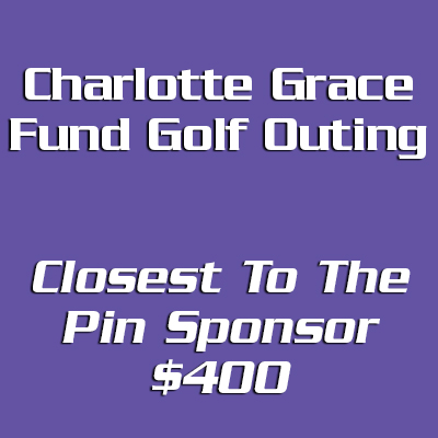 Charlotte Grace Fund Golf Outing Closest to the Pin Contest Sponsor –  $400